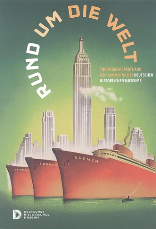 Rund um die Welt – Tourismusplakate aus der Sammlung des Deutschen Historischen Museums (German Edition)
